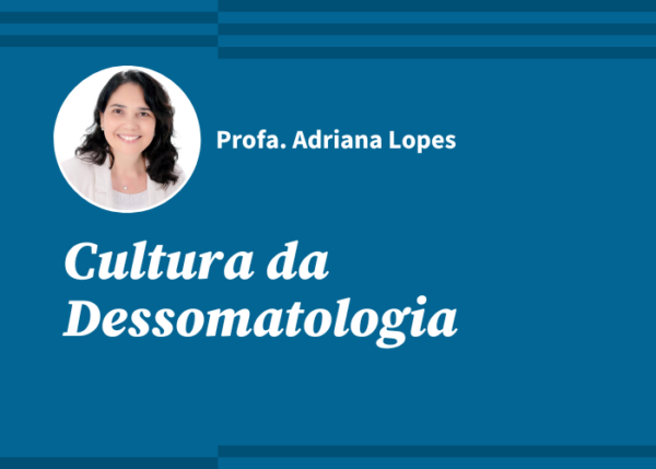 Cultura da Dessomatologia (Profa Adriana Lopes / Presencial / 11 e 12/03/23 – Sab e Dom, das 8h30 às 11h30)